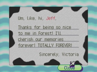 Um, like, hi, Jeff, Thanks for being so nice to me in Forest! I'll cherish our memories forever! TOTALLY FOREVER! -Sincerely, Victoria