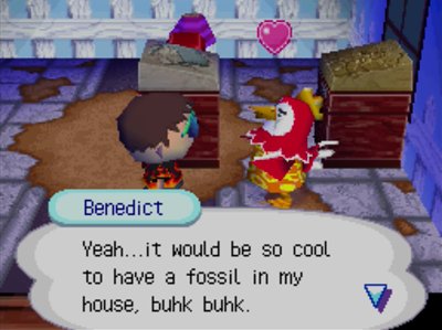 Benedict: Yeah...it would be so cool to have a fossil in my house, buhk buhk.