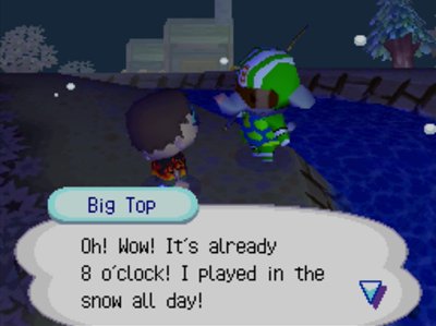 Big Top: Oh! Wow! It's already 8 o'clock! I played in the snow all day!