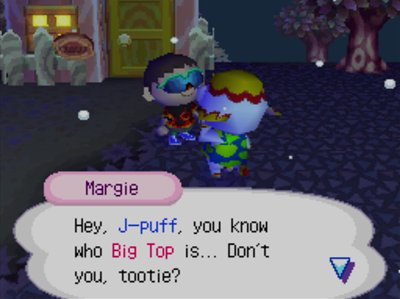 Margie: Hey, J-puff, you know who Big Top is... Don't you, tootie?