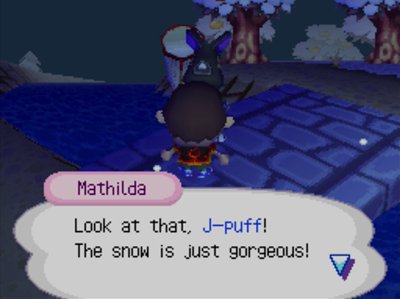 Mathilda: Look at that, J-puff! The snow is just gorgeous!