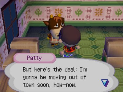 Patty: But here's the deal: I'm gonna be moving out of town soon, how-now.