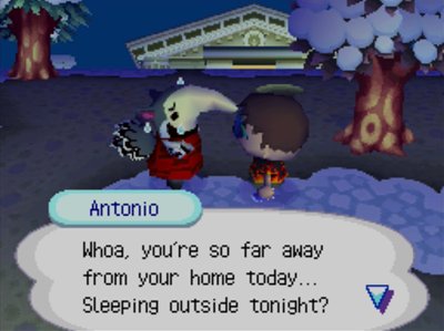 Antonio: Whoa, you're so far away from your home today... Sleeping outside tonight?