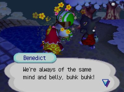 Benedict, to Big Top: We're always of the same mind and belly, buhk buhk!