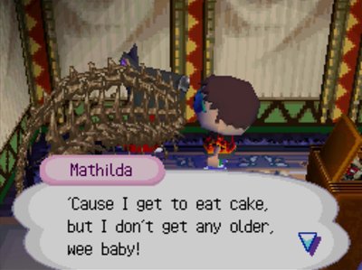 Mathilda: 'Cause I get to eat cake, but I don't get any older, wee baby!