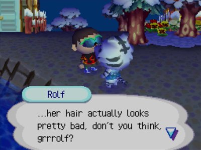 Rolf: ...her hair actually looks pretty bad, don't you think, grrrolf?