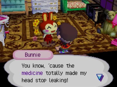 Bunnie: You know, 'cause the medicine totally made my head stop leaking!