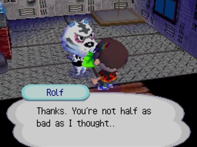 Rolf: Thanks. You're not half as bad as I thought...