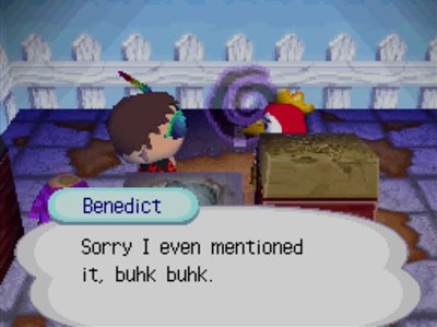 Benedict: Sorry I even mentioned it, buhk buhk.