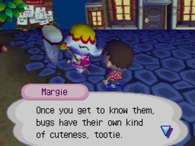 Margie: Once you get to know them, bugs have their own kind of cuteness, tootie.