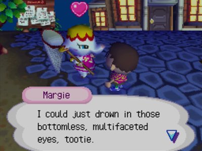 Margie: I could just drown in those bottomless, multifaceted eyes, tootie.