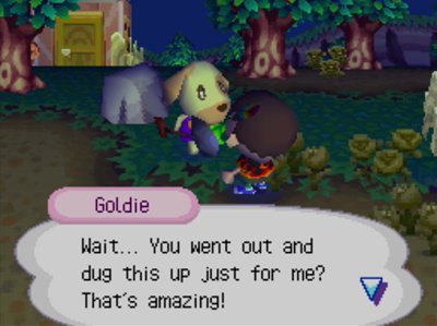 Goldie: Wait... You went out and dug this up just for me? That's amazing!