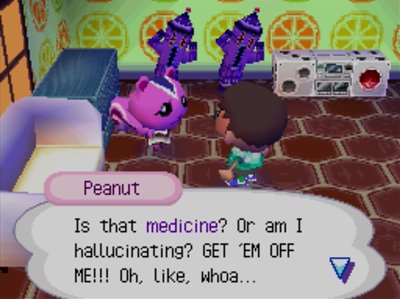 Peanut: Is that medicine? Or am I hallucinating? GET 'EM OFF ME!!! Oh, like, whoa...