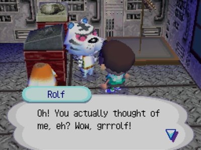 Rolf: Oh! You actually thought of me, eh? Wow, grrrolf?