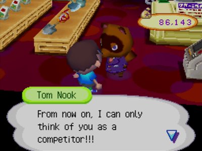 Tom Nook: From now on, I can only think of you as a competitor!!!