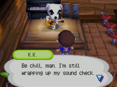 K.K.: Be chill, man. I'm still wrapping up my sound check.