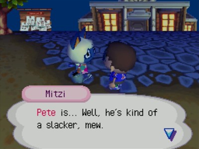 Mitzi: Pete is... Well, he's kind of a slacker, mew.