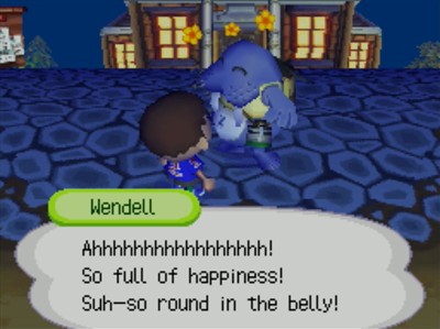 Wendell: Ahhhhhhhhhhhhhhhhh! So full of happiness! Suh-so round in the belly!