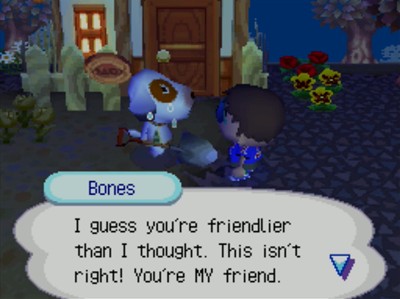 Bones: I guess you're friendlier than I thought. This isn't right! You're MY friend.