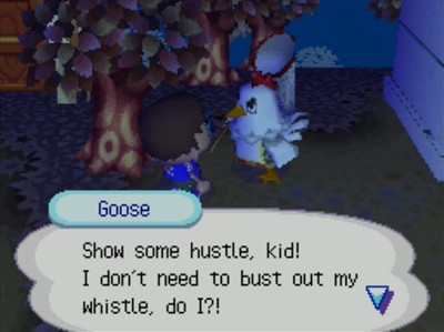 Goose: Show some hustle, kid! I don't need to bust out my whistle, do I?!