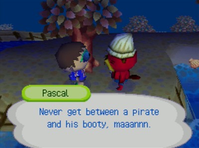 Pascal: Never get between a pirate and his booty, maaannn.