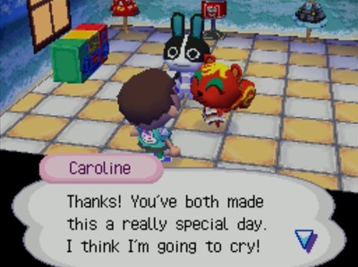 Caroline, at her birthday party: Thanks! You've both made this a really special day. I think I'm going to cry!