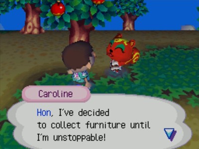 Caroline: Hon, I've decided to collect furniture until I'm unstoppable!