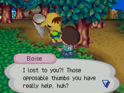 Eloise: I lost to you?! Those opposable thumbs you have really help, huh?