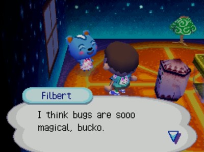 Filbert: I think bugs are sooo magical, bucko.