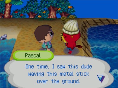 Pascal: One time, I saw this dude waving this metal stick over the ground.