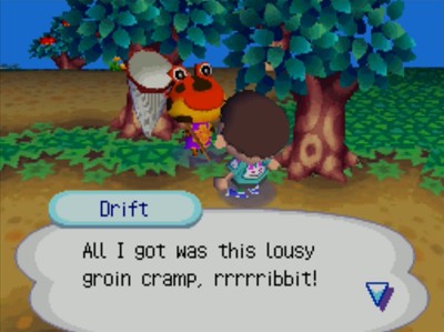 Drift: All I got was this lousy groin cramp, rrrrribbit!