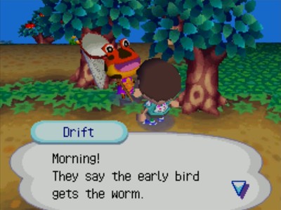 Drift: Morning! They say the early bird gets the worm.