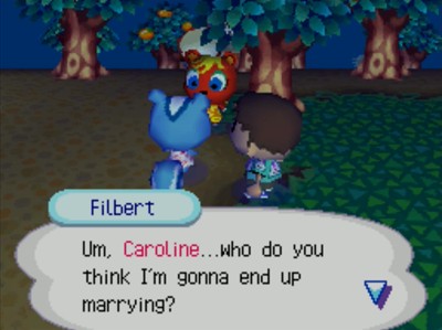 Filbert: Um, Caroline...who do you think I'm gonna end up marrying?