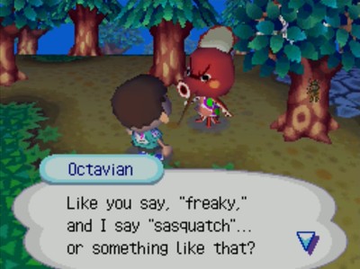 Octavian: Like you say, freaky, and I say sasquatch...