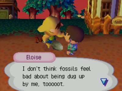 Eloise: I don't think fossils feel bad about being dug up by me, tooooot.