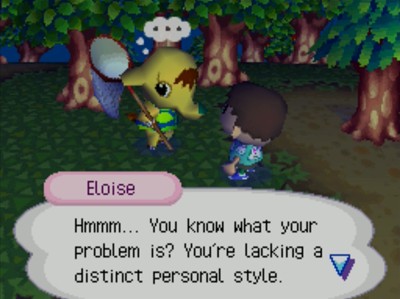 Eloise: Hmmm... You know what your problem is? You're lacking a distinct personal style.