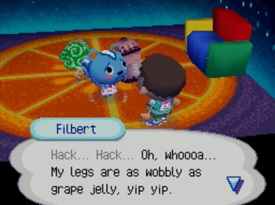 Filbert: Hack... Hack... Oh, whoooa... My legs are as wobbly as grape jelly, yip yip.