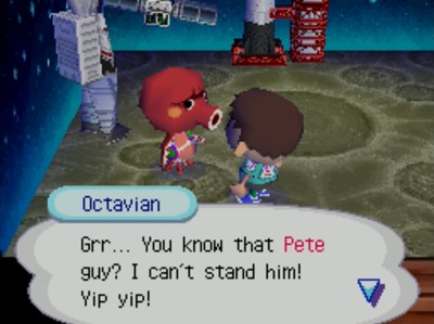 Octavian: Grr... You know that Pete guy? I can't stand him! Yip yip!