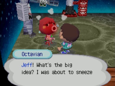 Octavian: Jeff! What's the big idea? I was about to sneeze