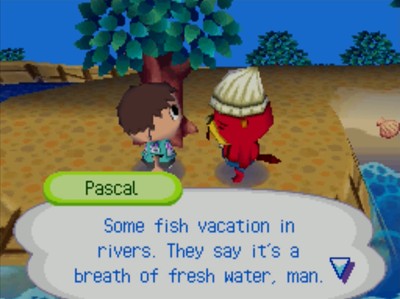 Pascal: Some fish vacation in rivers. They say it's a breath of fresh water, man.