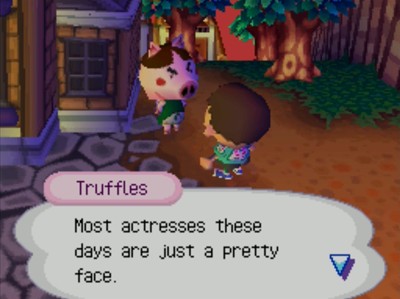 Truffles: Most actresses these days are just a pretty face.