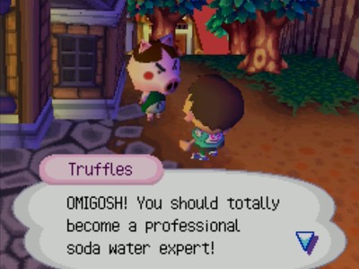 Truffles: OMIGOSH! You should totally become a professional soda water expert!