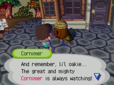 Cornimer: And remember, li'l oakie... The great and mighty Cornimer is always watching!