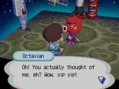 Octavian: Oh! You actually thought of me, eh? Wow, yip yip!