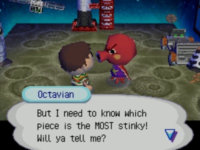 Octavian: But I need to know which piece is the MOST stinky! Will ya tell me?