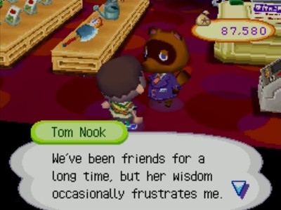 Tom Nook: We've been friends for a long time, but her wisdom occasionally frustrates me.