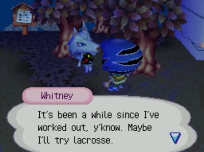 Whitney: It's been a while since I've worked out, y'know. Maybe I'll try lacrosse.