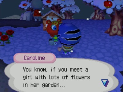 Caroline: You know, if you meet a girl with lots of flowers in her garden...