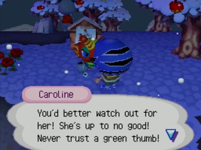 Caroline: You'd better watch out for her! She's up to no good! Never trust a green thumb!