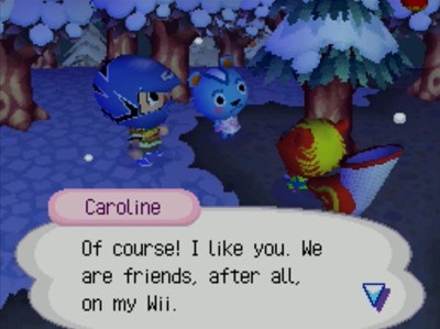 Caroline: Of course! I like you. We are friends, after all, on my Wii.